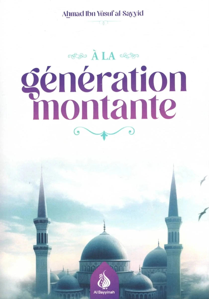 À la génération montante - Ahmad Ibn Yûsuf al-Sayyid - Éditions Al Bayyinah Al-Bayyinah Livre > Islam 9782385550653 Librairie Musulmane Al-imen