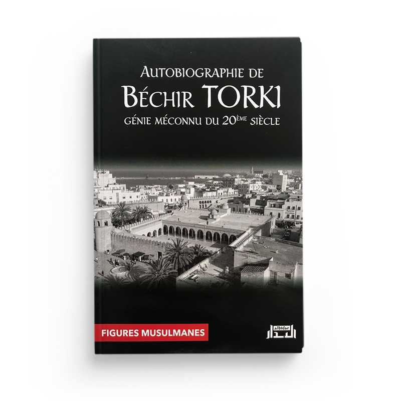 Autobiographie de Béchir Torki – Génie méconnu du 20ème siècle Albidar Livre > Islam > Biographie 9781957540009 Librairie Musulmane Al-imen
