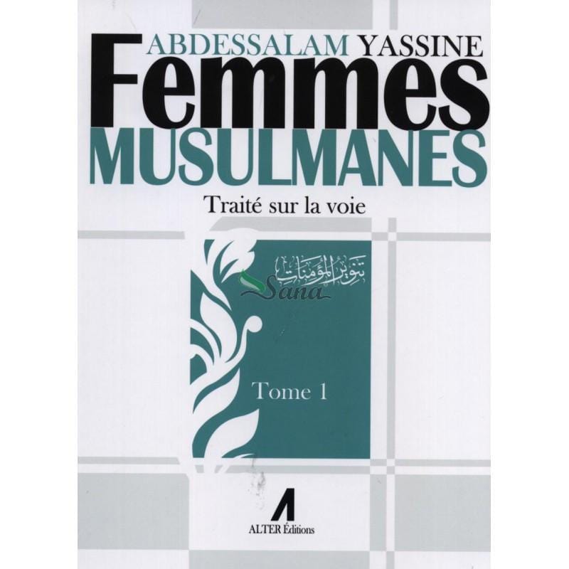 Femmes Musulmanes : Traité sur la voie, de Abdessalam Yassine (Tome 1) Alter Editions Livre Islam Femme 9791090790001 Librairie Musulmane Al-imen