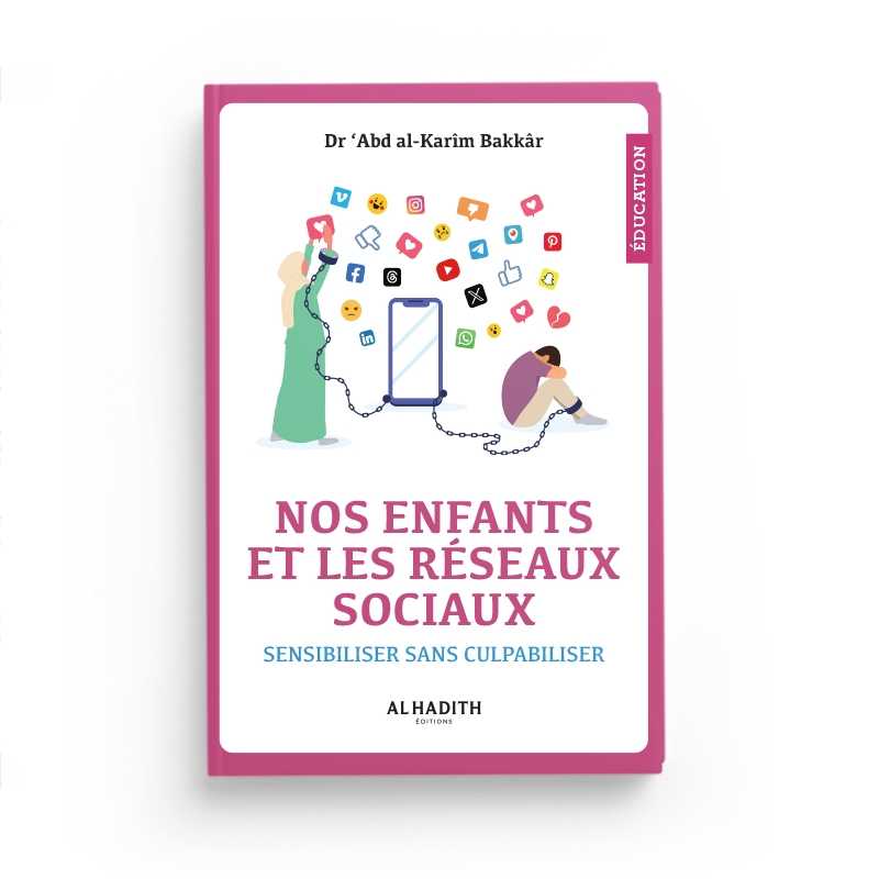 Nos Enfants et Les Réseaux Sociaux Sensibiliser Sans Culpabiliser rédigé par le Dr ‘Abd al-Karîm Bakkâr Al-Hadîth Livre Islam Mariage 9782875453402 Librairie Musulmane Al-imen