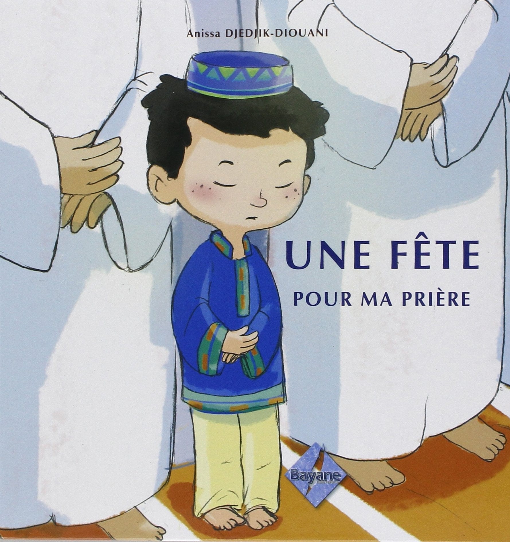 Une Fête Pour Ma Prière, de Anissa Djedjik-Diouani (Pour garçon de 6 à 9 ans), Série Pilier de l'islam pour enfant Bayane Livre Islam Enfant 9782915147599 Librairie Musulmane Al-imen