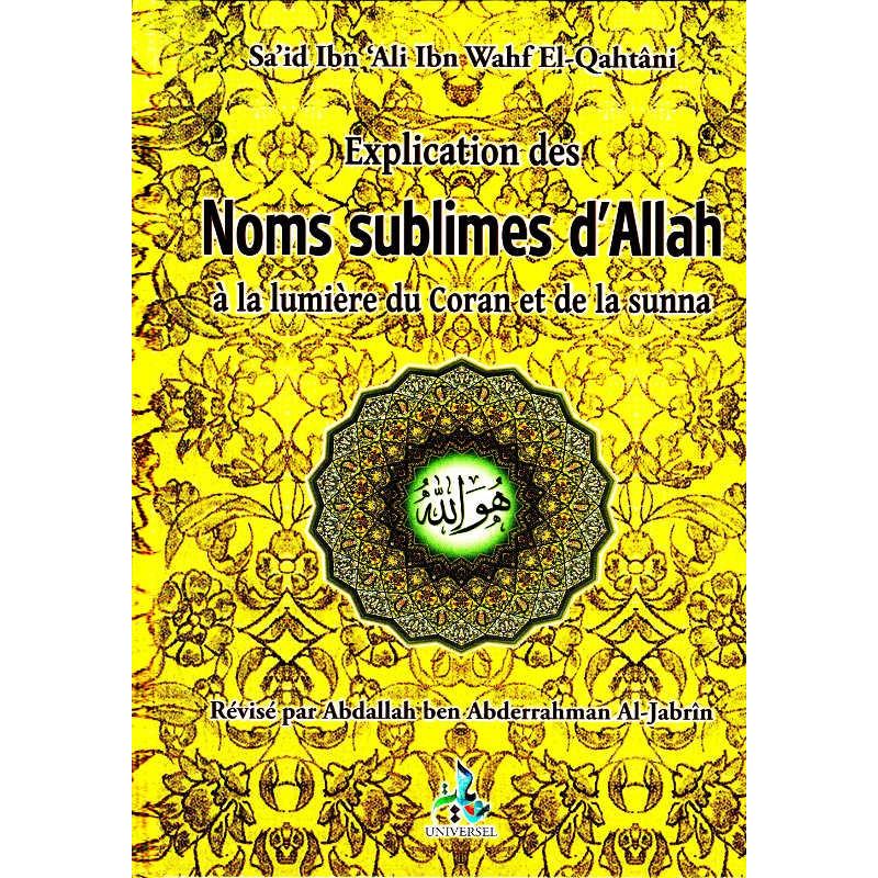 Explication des noms sublimes d'Allah à la lumière du coran et de la sunna, de Sa'id Ibn 'Ali Ibn Wahf El-Qahtâni Universel Livre > Islam > Tawhid / Aqidah (Croyance) 9782369590224 Librairie Musulmane Al-imen