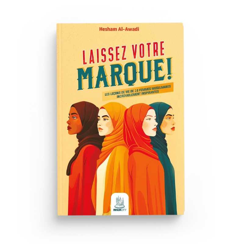 Laissez votre marque ! – les leçons de vie de 16 femmes musulmanes de Hesham Al - Awadi Al - imen