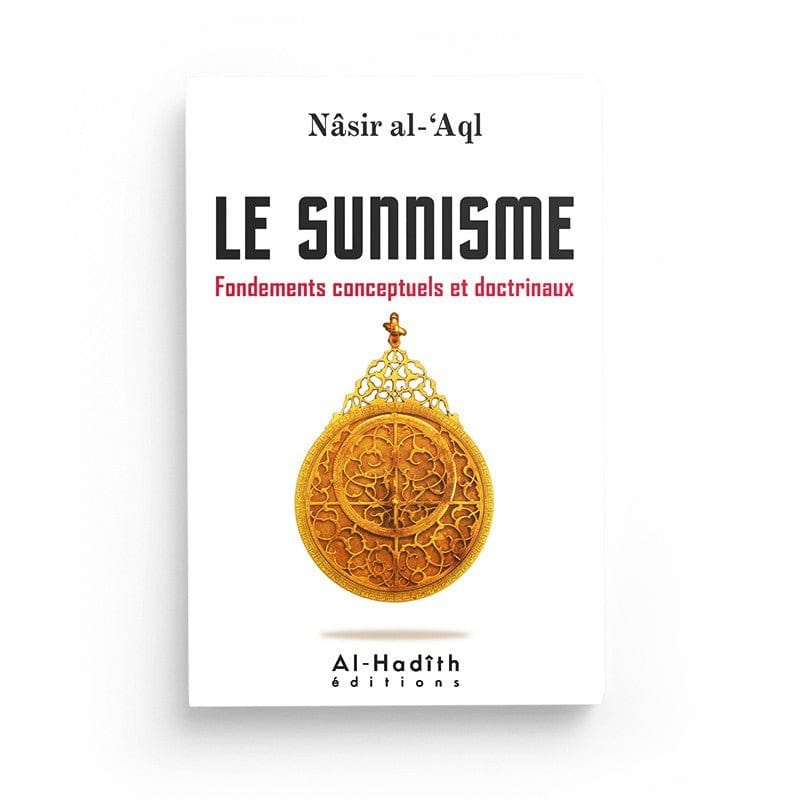 Le sunnisme - Fondements conceptuels et doctrinaux - Nâsir al-'Aql Al-Hadîth Livre > Islam > Tawhid / Aqidah (Croyance) 9782875450340 Librairie Musulmane Al-imen