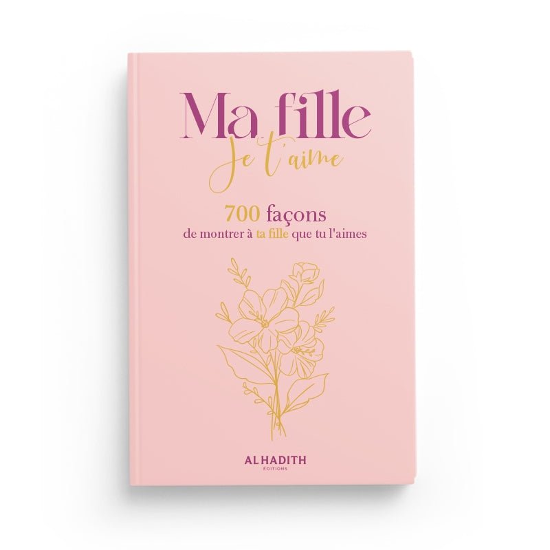 Ma Fille Je T’aime 700 Façons De Montrer À Ta Fille Que Tu L’aimes - Livres par édition par Al - Hadîth disponible chez Al - imen