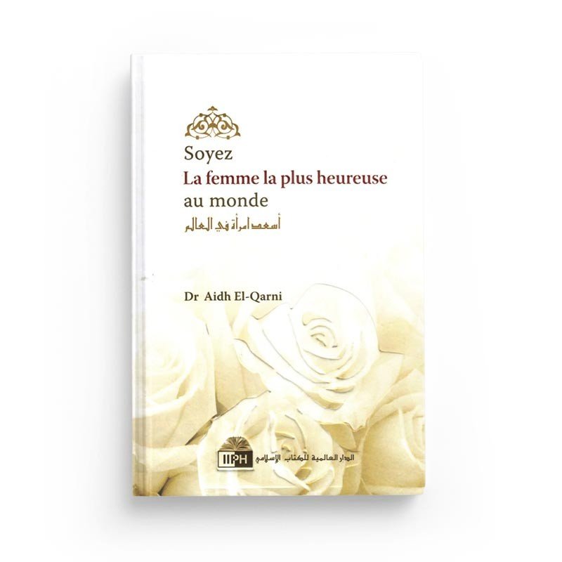 Soyez la femme la plus heureuse du monde, de Aidh El - Qarni, 2ème édition disponible chez Al - imen